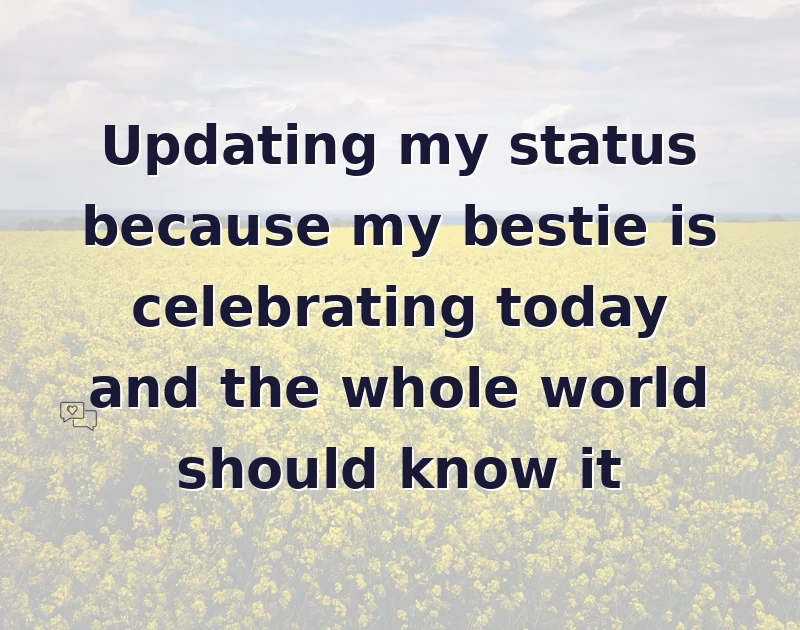 Updating my status because my bestie is celebrating today and the whole world should know it
