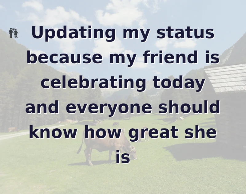Updating my status because my friend is celebrating today and everyone should know how great she is